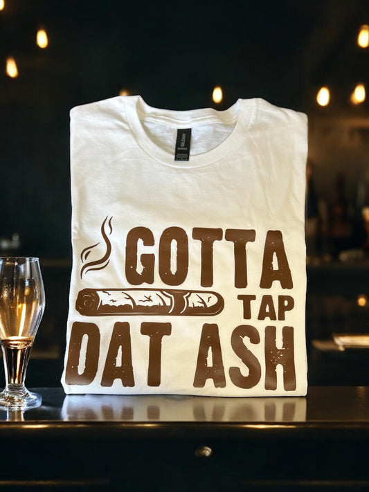 Gotta Tap Dat Ash T-shirt